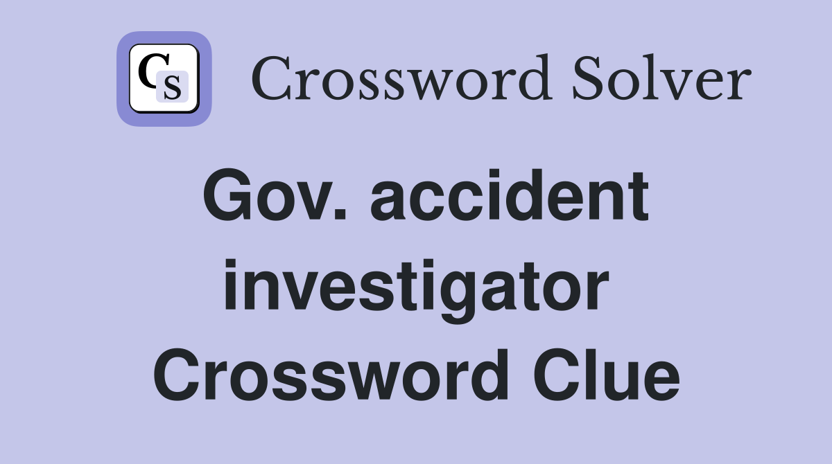 Gov. accident investigator Crossword Clue