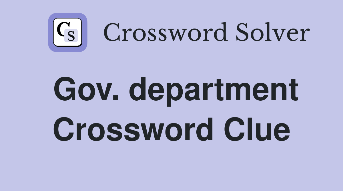 Gov. department Crossword Clue