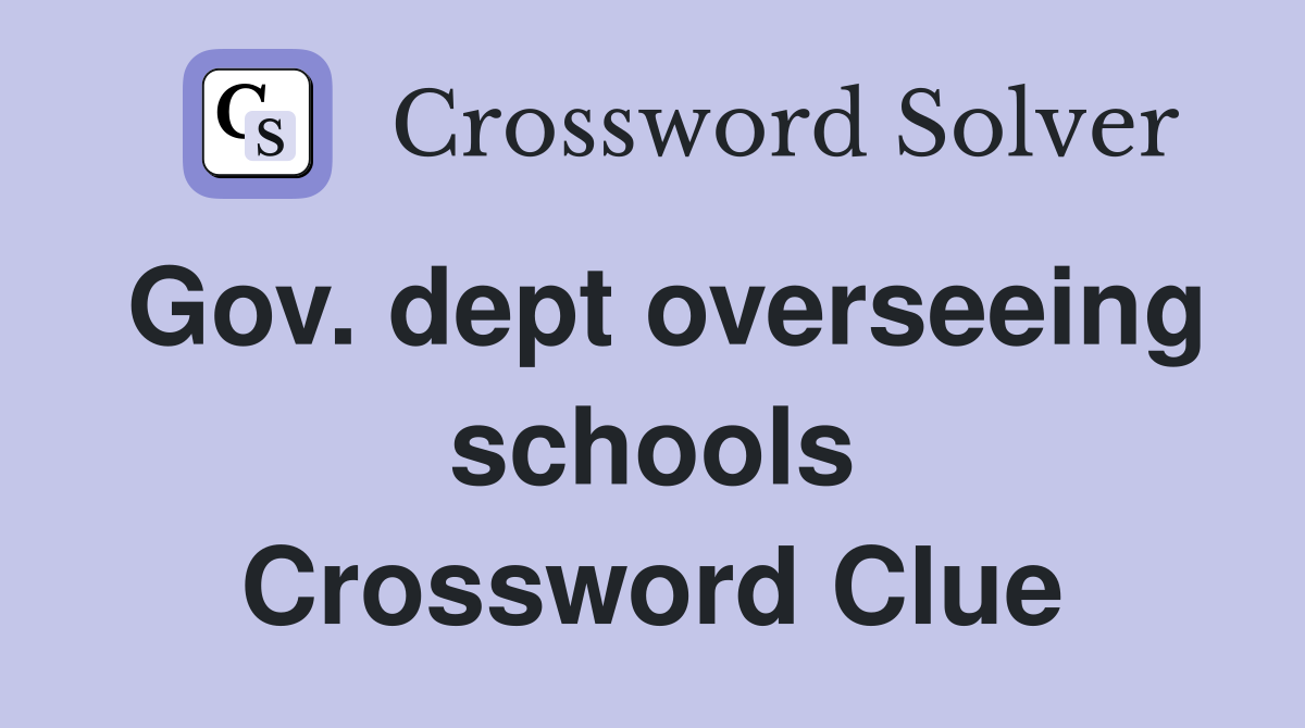 Gov. dept overseeing schools Crossword Clue
