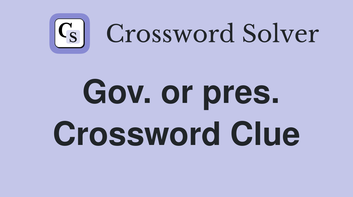 Gov. or pres. Crossword Clue