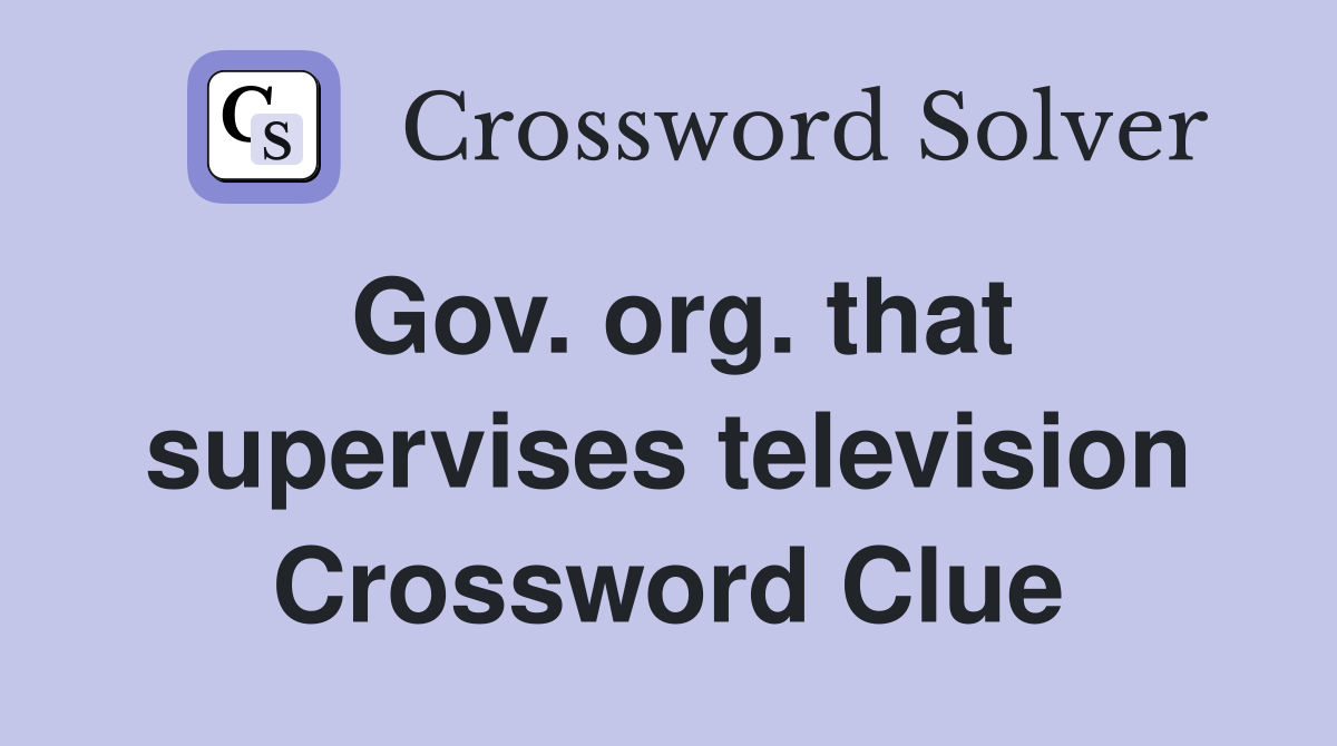 Gov. org. that supervises television Crossword Clue