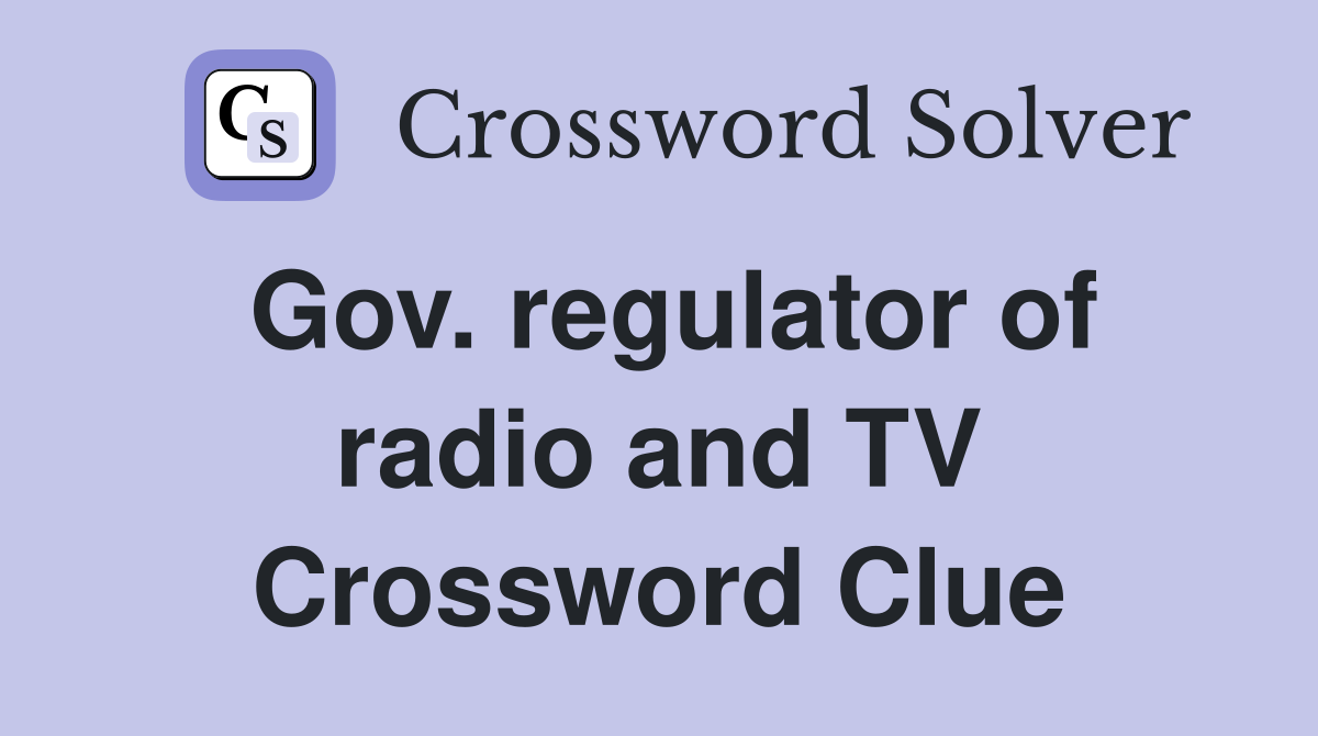 Gov. regulator of radio and TV Crossword Clue