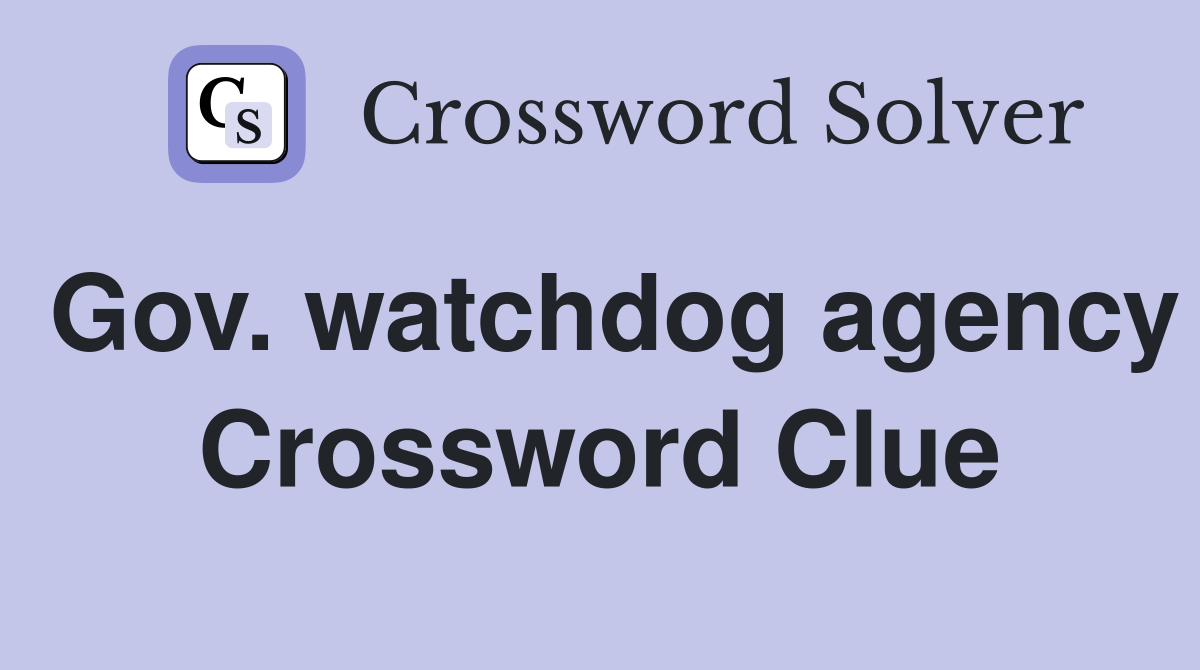 Gov. watchdog agency Crossword Clue