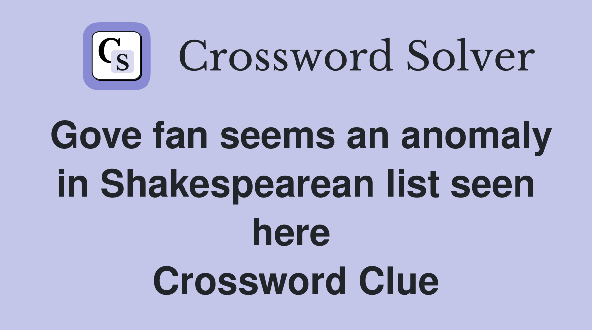 Gove fan seems an anomaly in Shakespearean list seen here  Crossword Clue