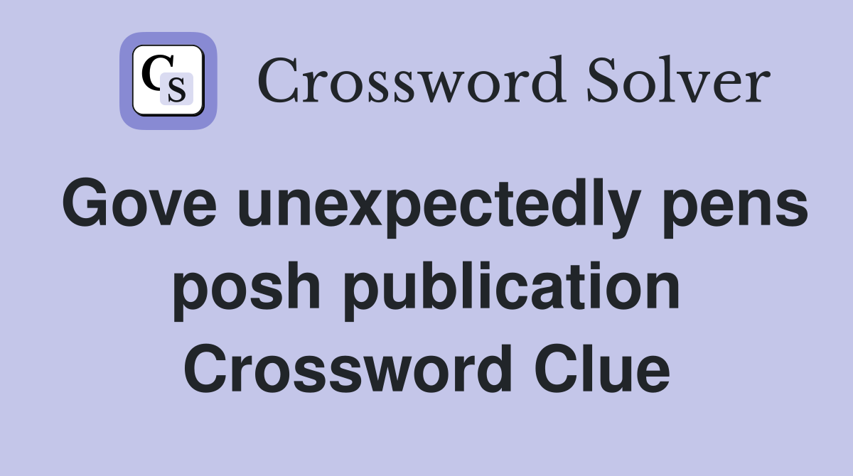 Gove unexpectedly pens posh publication Crossword Clue