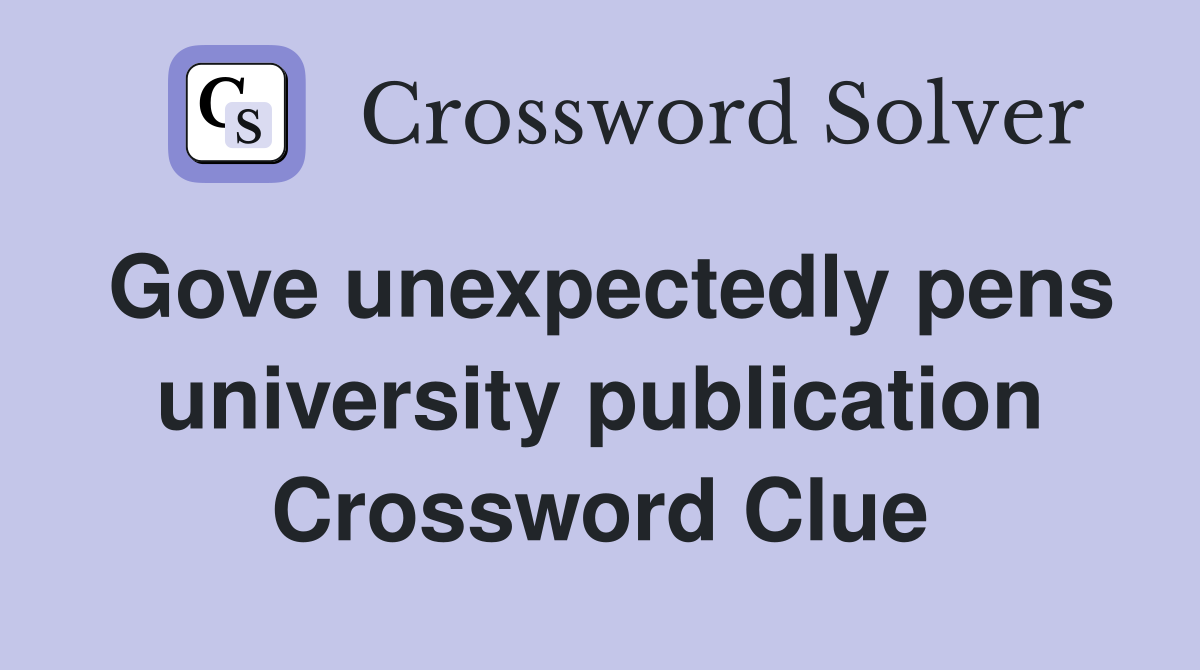 Gove unexpectedly pens university publication Crossword Clue