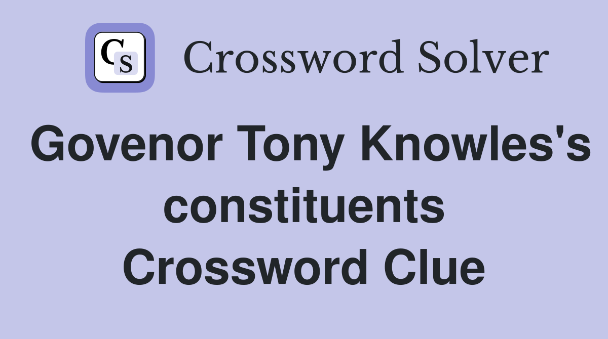 Govenor Tony Knowles's constituents Crossword Clue