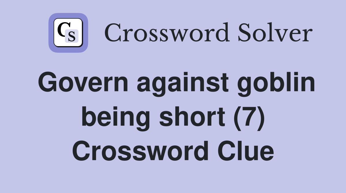 Govern against goblin being short (7) Crossword Clue