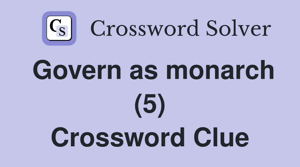 Govern as monarch (5) Crossword Clue