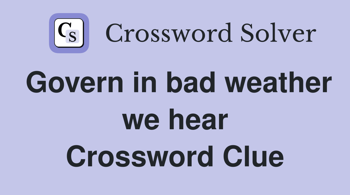 Govern in bad weather we hear Crossword Clue