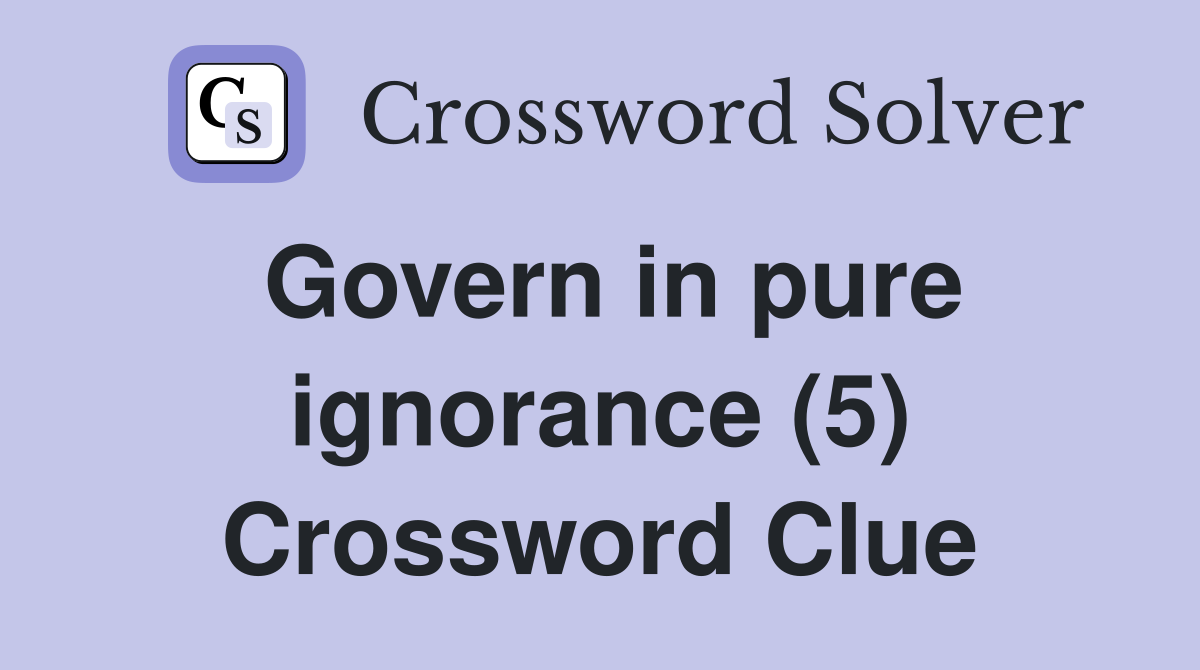 Govern in pure ignorance (5) Crossword Clue