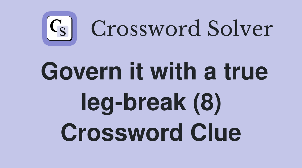 Govern it with a true leg-break (8) Crossword Clue