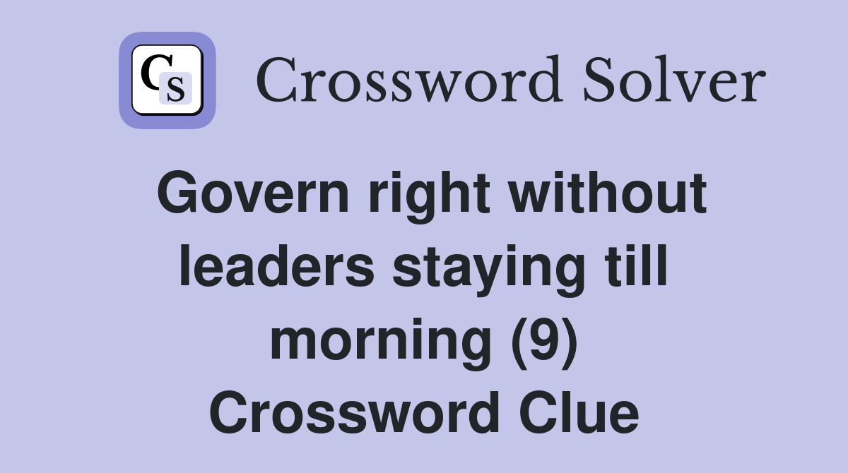 Govern right without leaders staying till morning (9) Crossword Clue