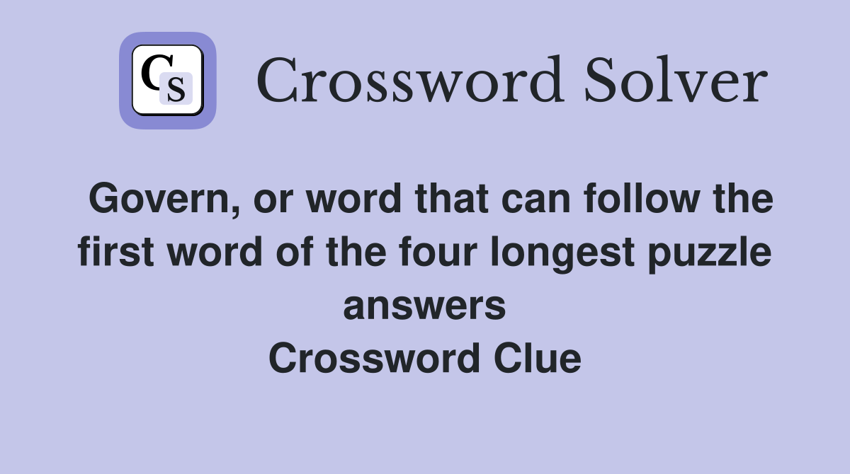 Govern, or word that can follow the first word of the four longest puzzle answers Crossword Clue