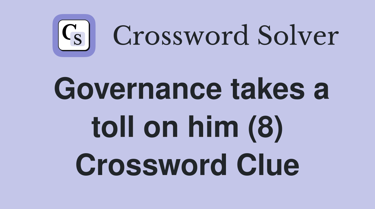 Governance takes a toll on him (8) Crossword Clue