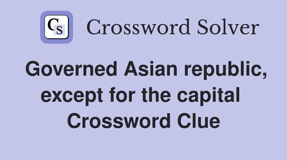 Governed Asian republic, except for the capital  Crossword Clue