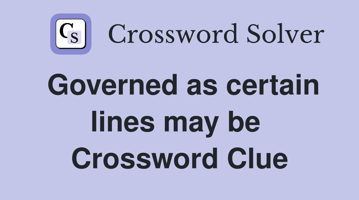 Governed as certain lines may be  Crossword Clue