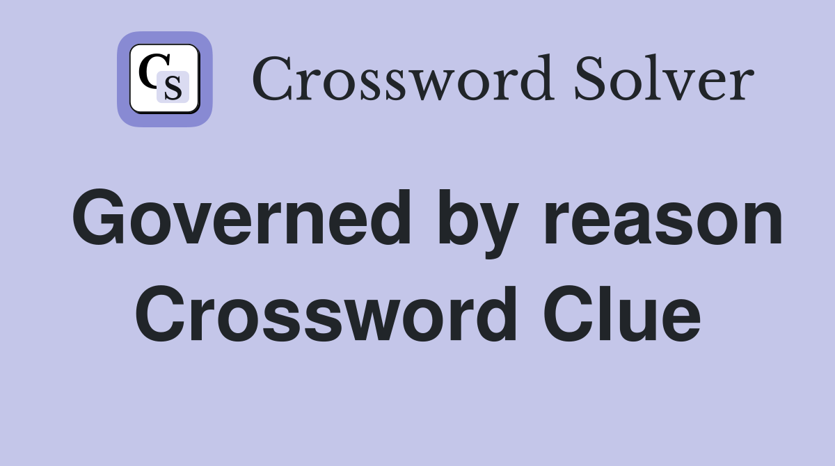 Governed by reason Crossword Clue