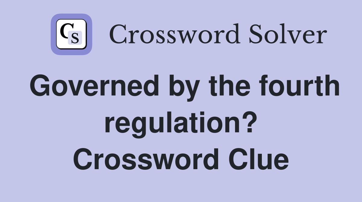 Governed by the fourth regulation? Crossword Clue