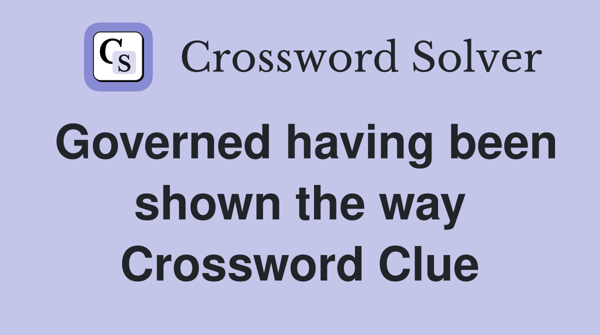 Governed having been shown the way Crossword Clue