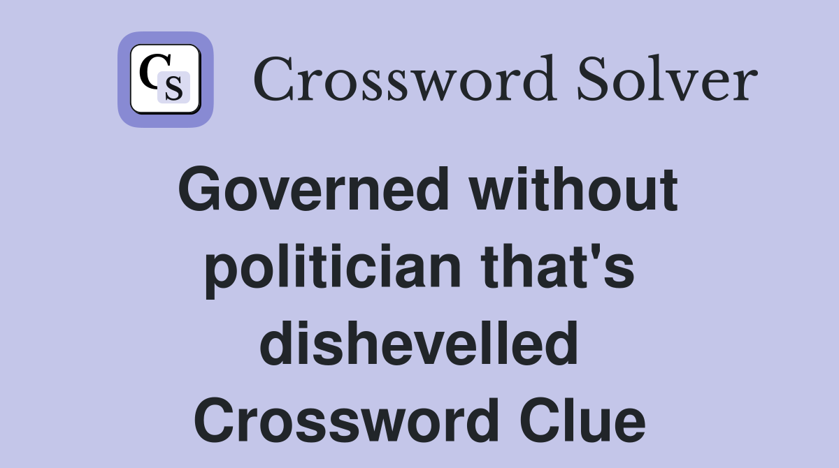 Governed without politician that's dishevelled Crossword Clue