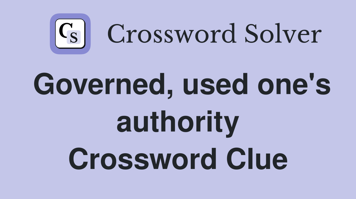Governed, used one's authority Crossword Clue