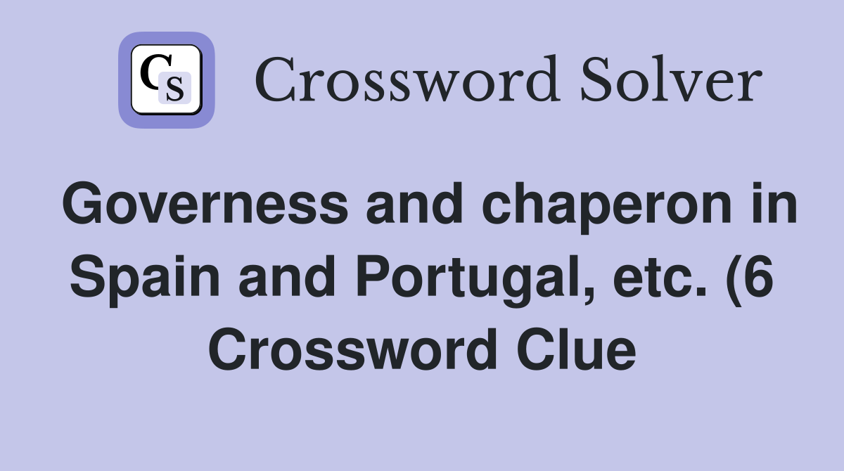 Governess and chaperon in Spain and Portugal etc (6) Crossword Clue Governess and chaperon in Spain and Portugal etc (6) Crossword Clue