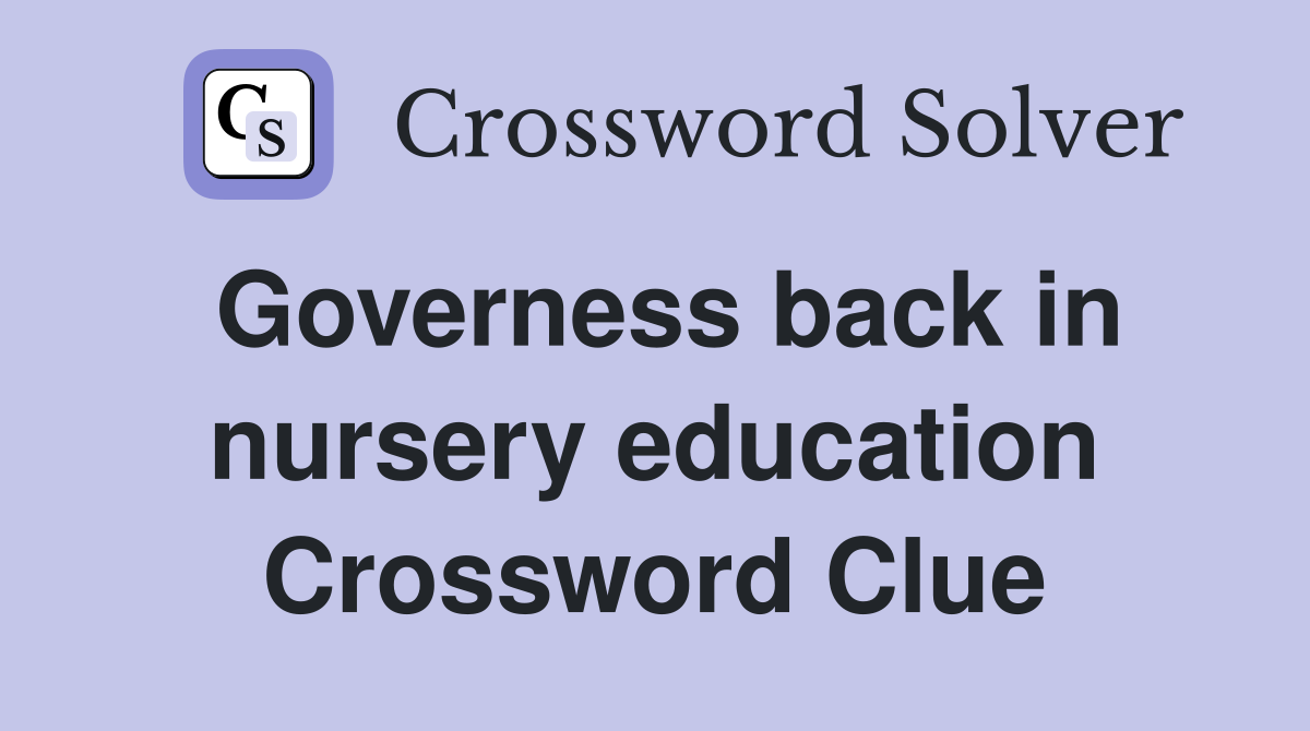 Governess back in nursery education Crossword Clue