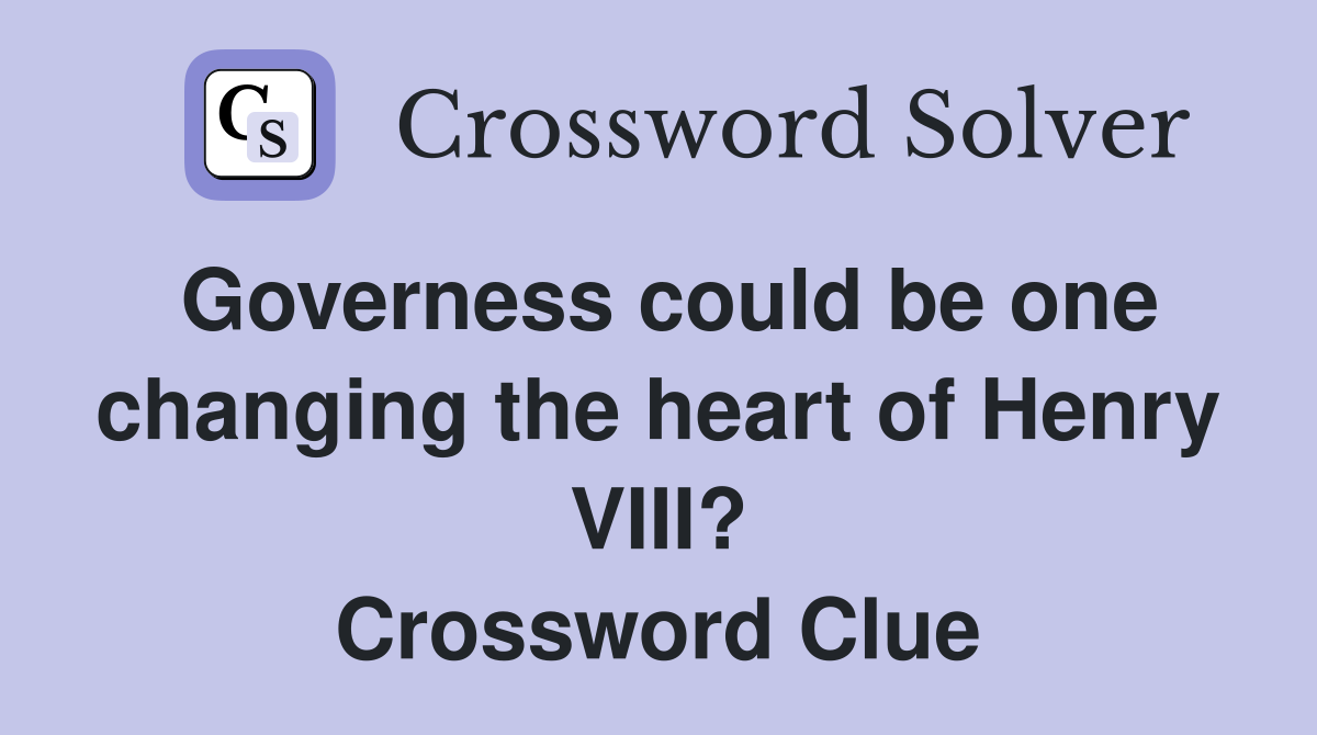 Governess could be one changing the heart of Henry VIII? Crossword Clue