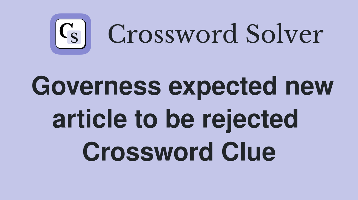 Governess expected new article to be rejected  Crossword Clue