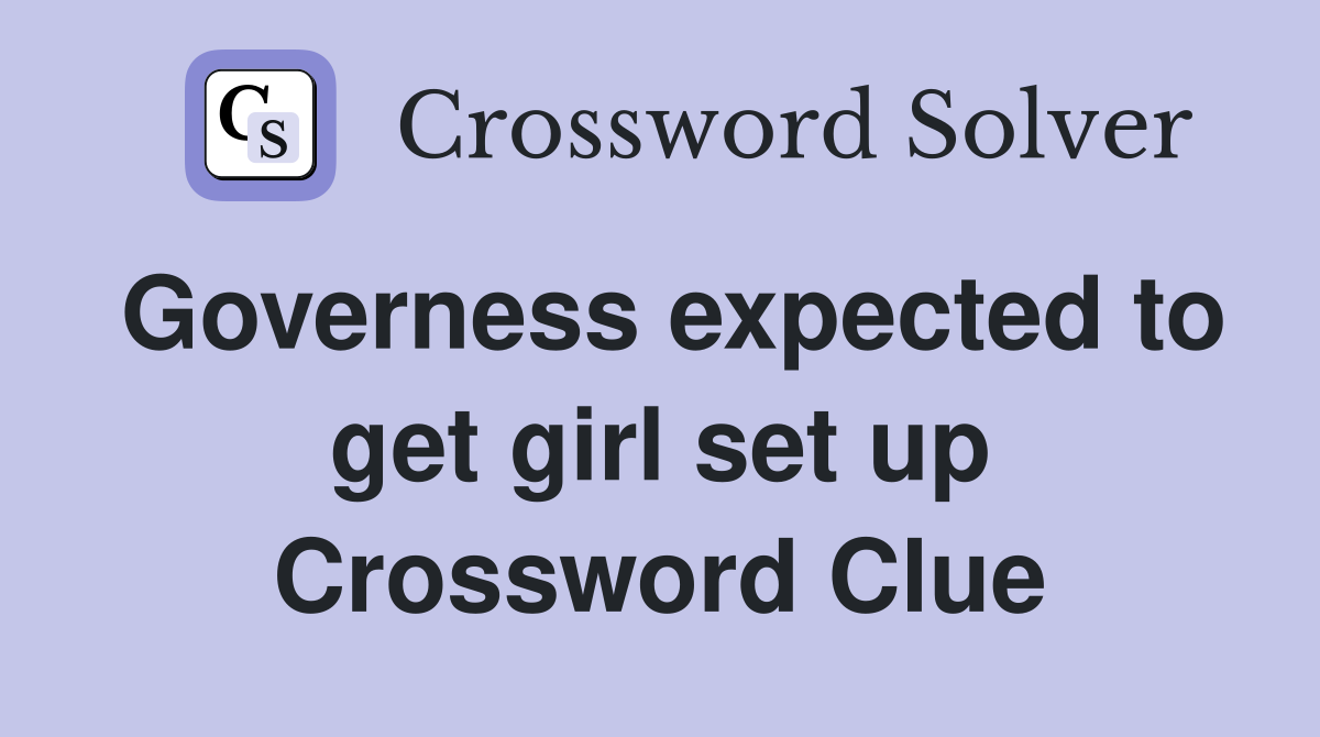 Governess expected to get girl set up Crossword Clue