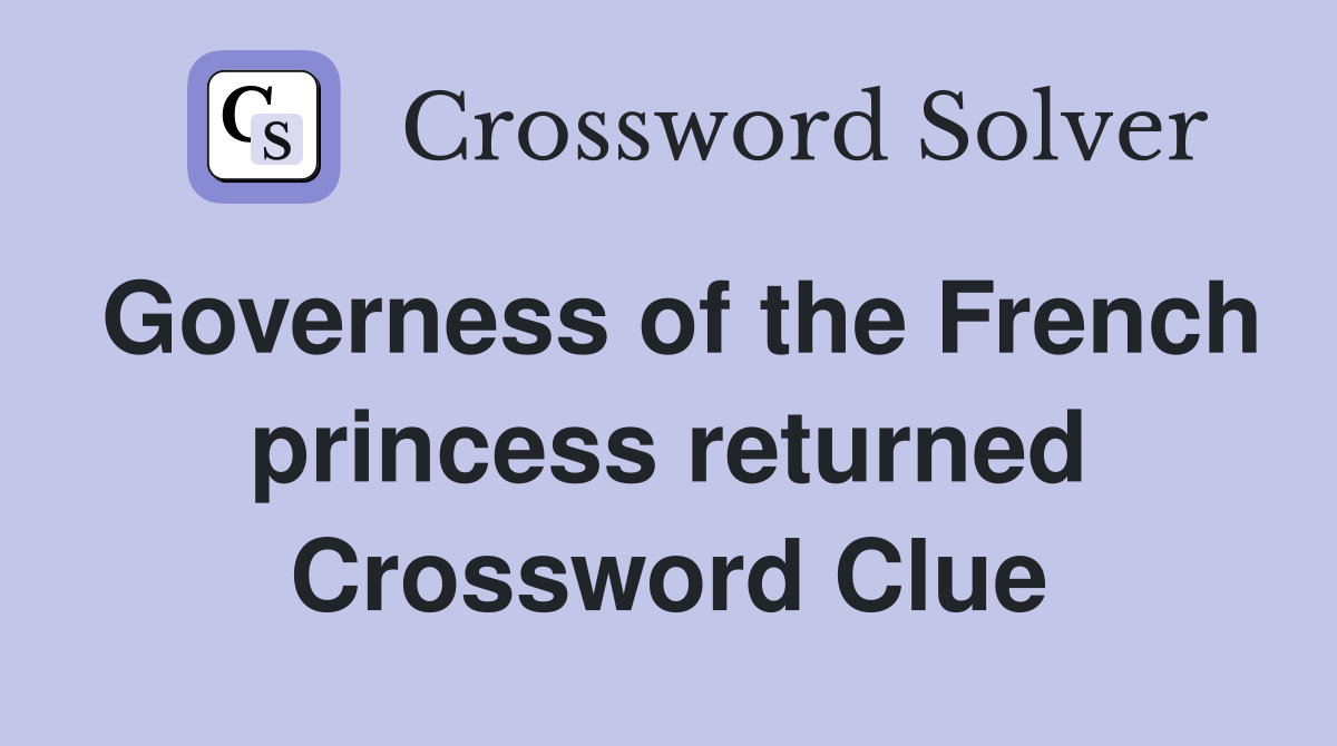Governess of the French princess returned Crossword Clue