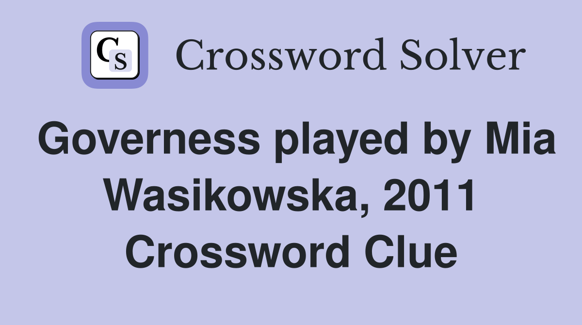 Governess played by Mia Wasikowska, 2011 Crossword Clue