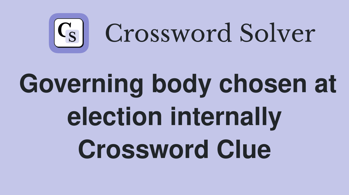 Governing body chosen at election internally Crossword Clue