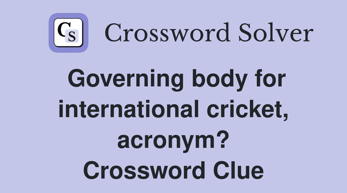 Governing body for international cricket, acronym? Crossword Clue