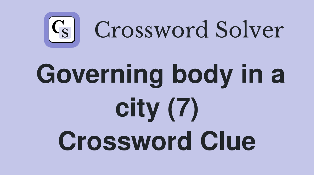Governing body in a city (7) Crossword Clue