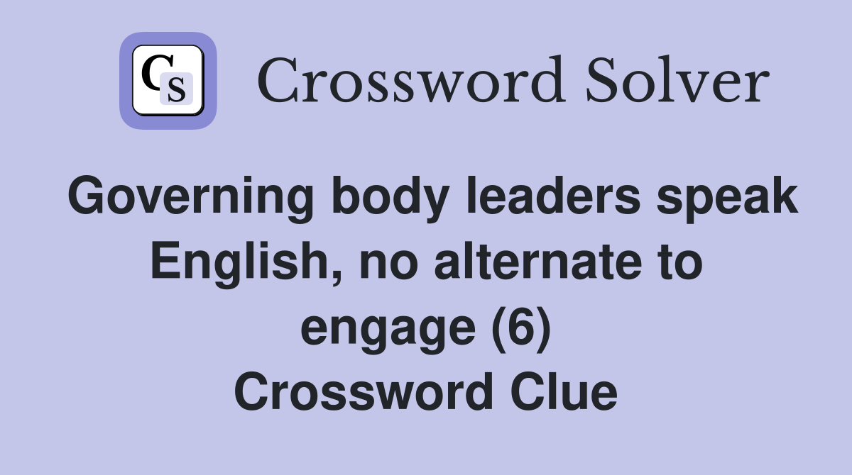 Governing body leaders speak English, no alternate to engage (6) Crossword Clue