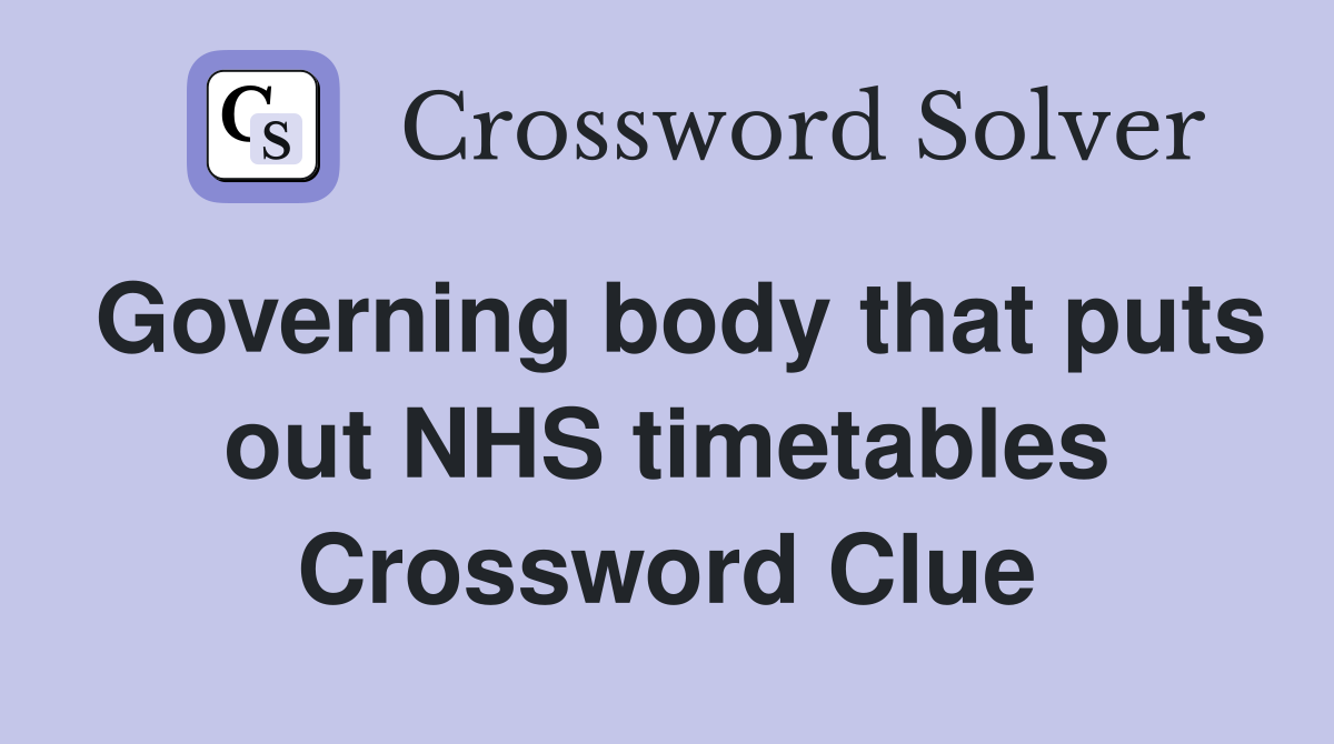 Governing body that puts out NHS timetables Crossword Clue