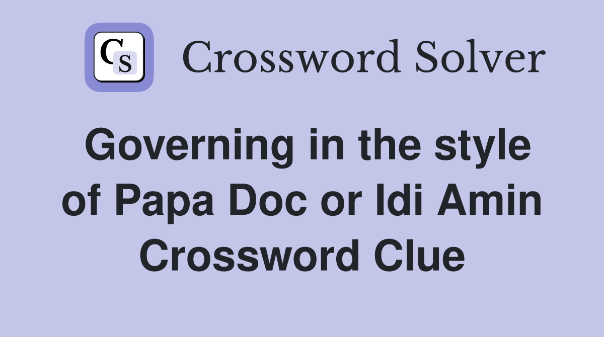 Governing in the style of Papa Doc or Idi Amin Crossword Clue