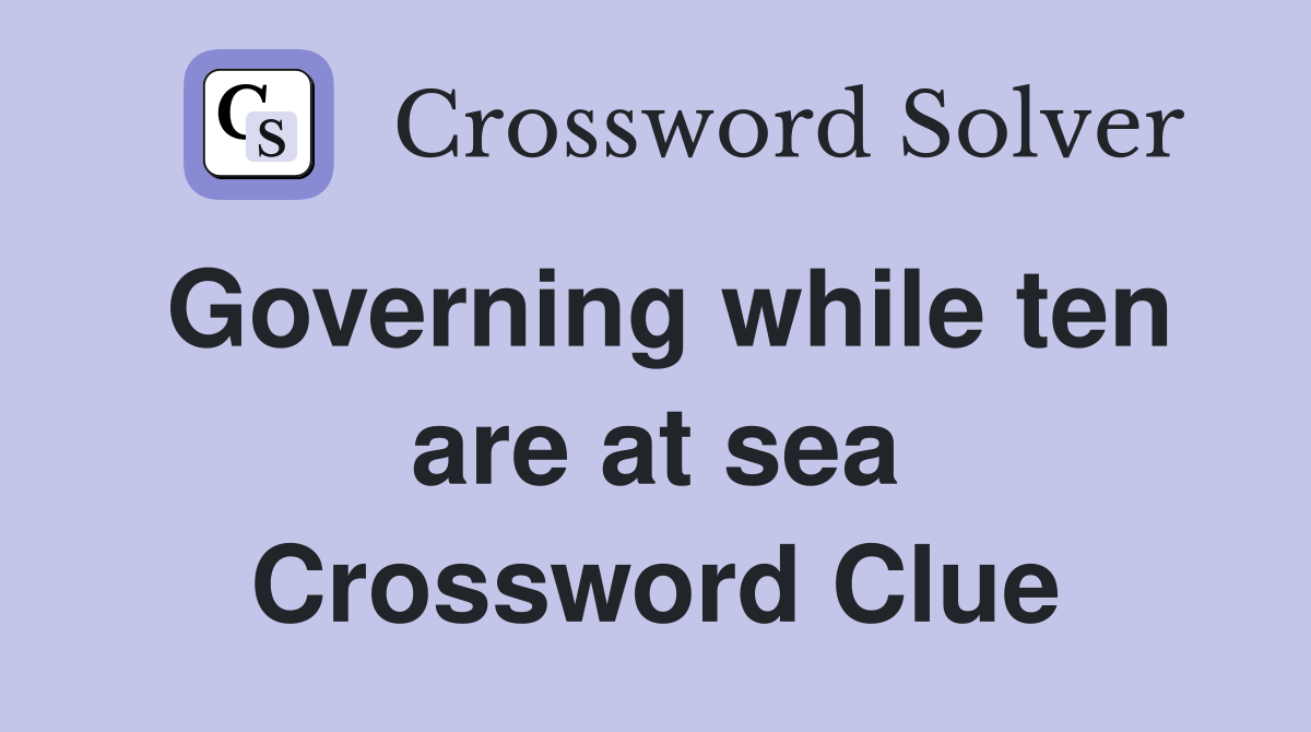 Governing while ten are at sea Crossword Clue