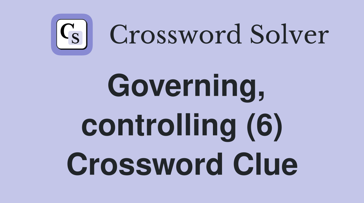 Governing, controlling (6) Crossword Clue