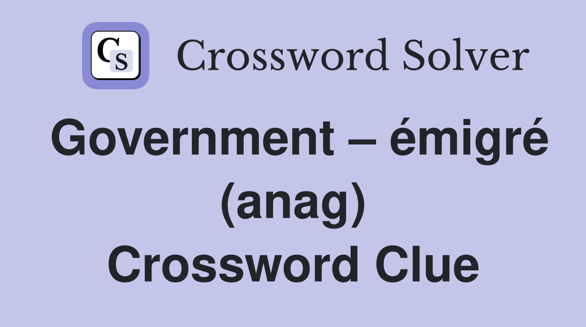 Government – émigré (anag) Crossword Clue