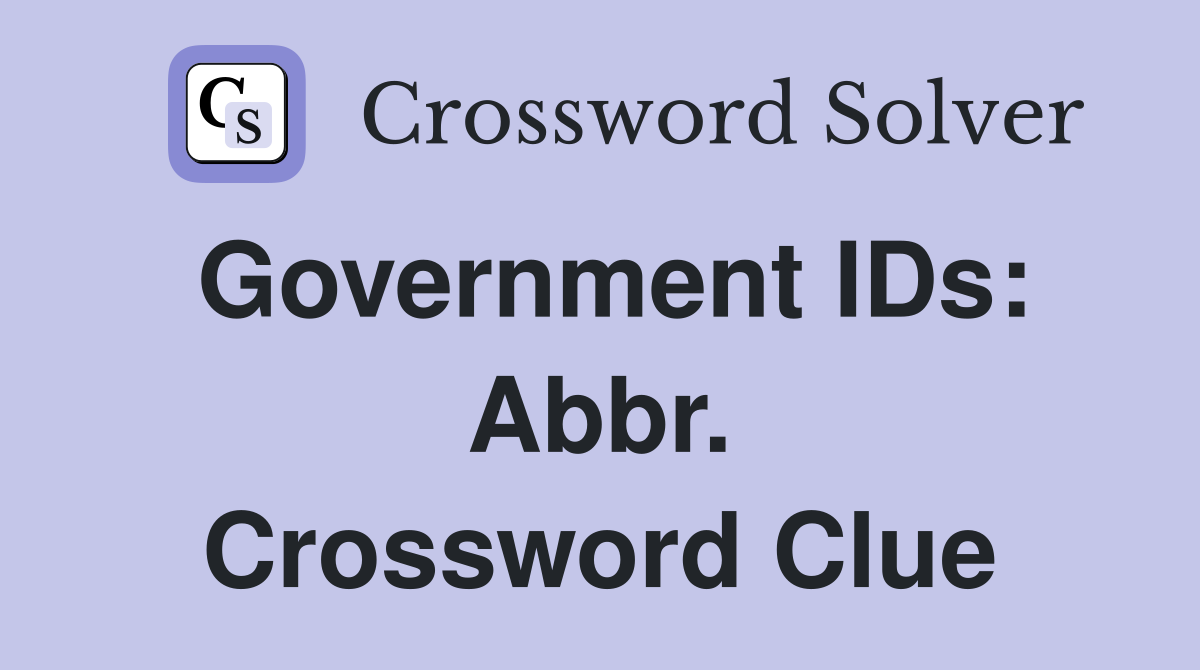 Government IDs: Abbr. Crossword Clue