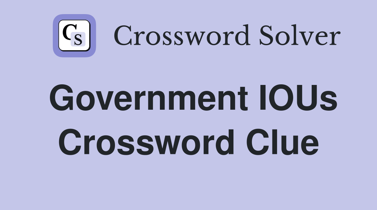Government IOUs Crossword Clue