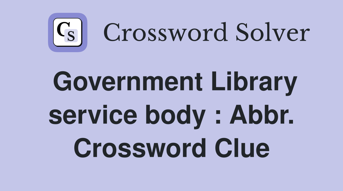 Government Library service body : Abbr. Crossword Clue