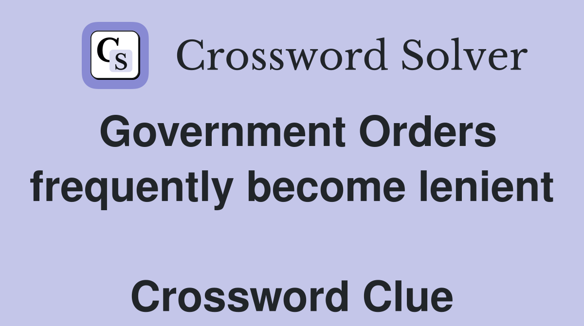 Government Orders frequently become lenient  Crossword Clue