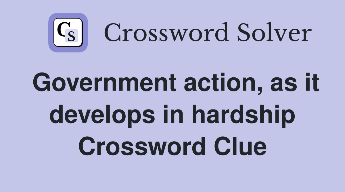 Government action, as it develops in hardship Crossword Clue