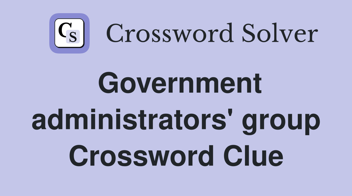 Government administrators' group Crossword Clue