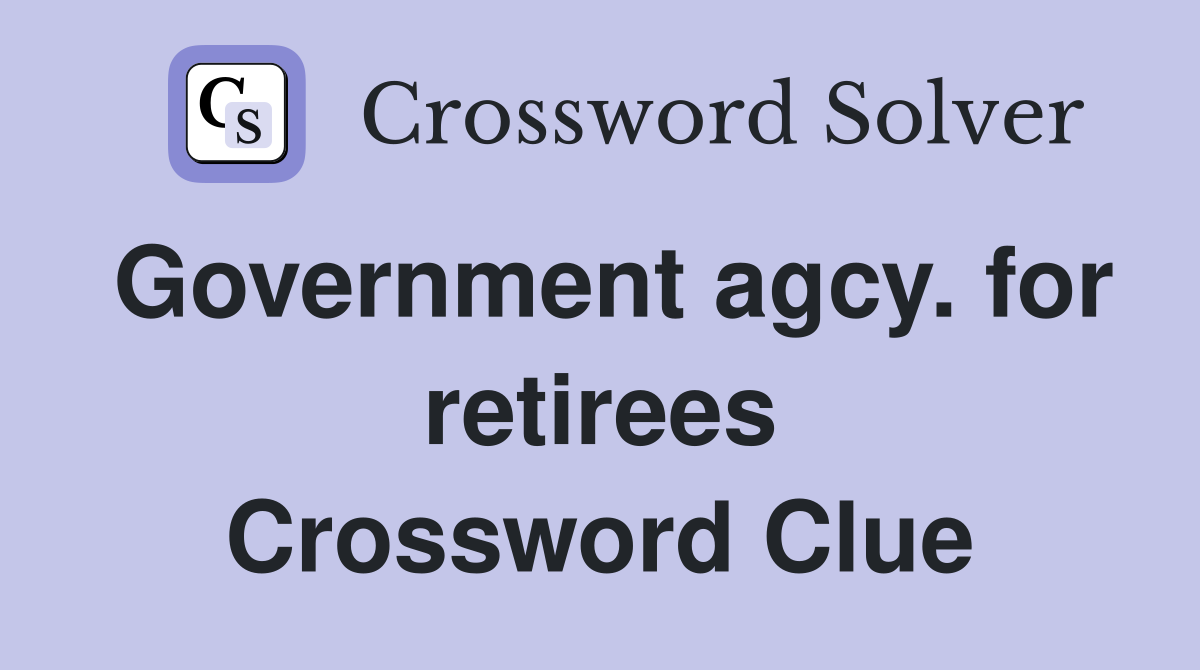 Government agcy. for retirees Crossword Clue