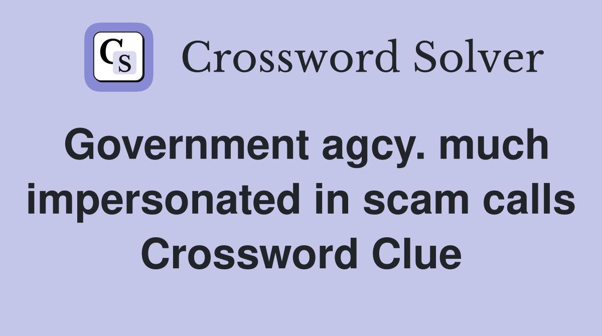 Government agcy. much impersonated in scam calls Crossword Clue